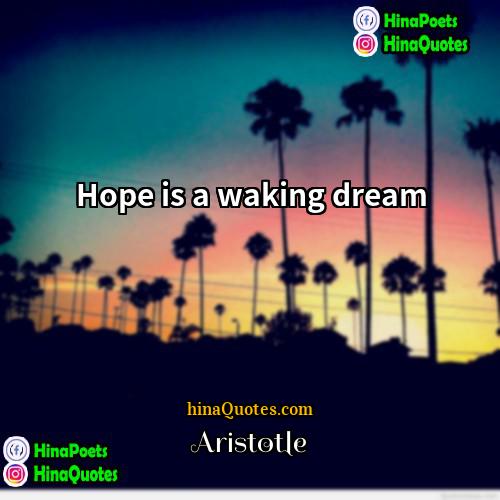 Aristotle Quotes | Hope is a waking dream.
  